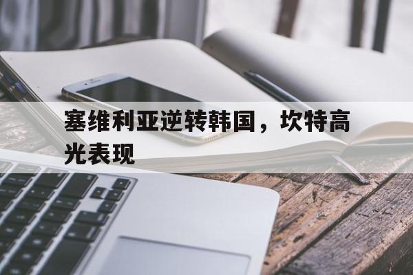 塞维利亚逆转韩国,坎特高光表现的简单介绍 塞维利亚逆转韩国,坎特高光表现的简单介绍